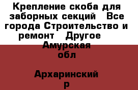 Крепление-скоба для заборных секций - Все города Строительство и ремонт » Другое   . Амурская обл.,Архаринский р-н